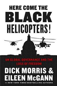 Cover image for Here Come the Black Helicopters! UN Global Domination and the Loss of Freedom