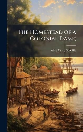 Cover image for The Homestead of a Colonial Dame;