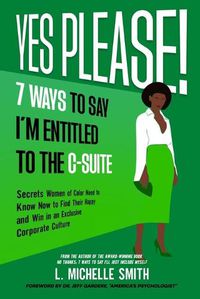 Cover image for Yes Please! 7 Ways to Say I'm Entitled to the C-Suite