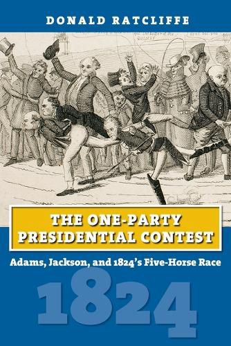 The One-Party Presidential Contest: Adams, Jackson, and 1824's Five-Horse Race