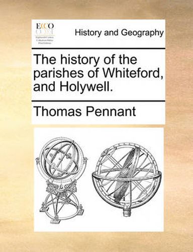 Cover image for The History of the Parishes of Whiteford, and Holywell.