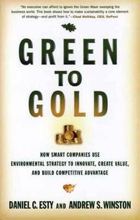 Cover image for Green to Gold: How Smart Companies Use Environmental Strategy to Innovate, Create Value, and Build Competitive Advantage