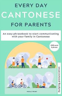 Cover image for Everyday Cantonese for Parents: Learn Cantonese: a practical Cantonese phrasebook with parenting phrases to communicate with your children and learn Cantonese at home. JYUTPING edition