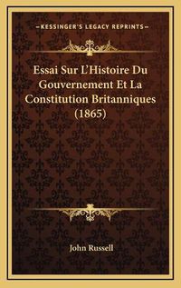 Cover image for Essai Sur L'Histoire Du Gouvernement Et La Constitution Britanniques (1865)