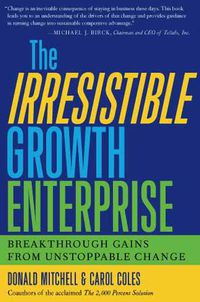 Cover image for The Irresistible Growth Enterprise: Breakthrough Gains from Uncontrollable Change