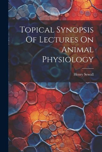 Cover image for Topical Synopsis Of Lectures On Animal Physiology