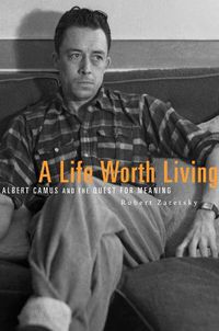 Cover image for A Life Worth Living: Albert Camus and the Quest for Meaning