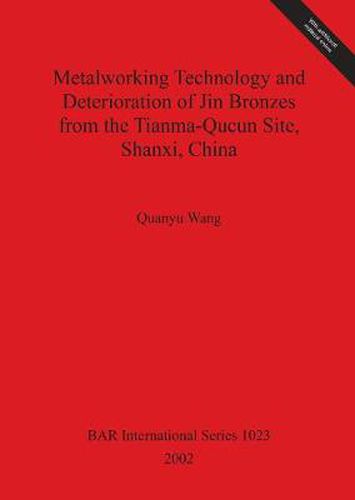 Cover image for Metalworking Technology and Deterioration of Jin Bronzes from the Tianma-Qucun Site Shanxi China