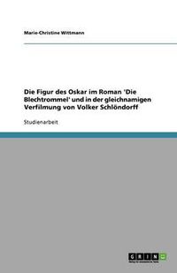 Cover image for Die Figur des Oskar im Roman 'Die Blechtrommel' und in der gleichnamigen Verfilmung von Volker Schloendorff