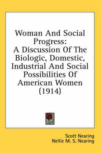 Woman and Social Progress: A Discussion of the Biologic, Domestic, Industrial and Social Possibilities of American Women (1914)