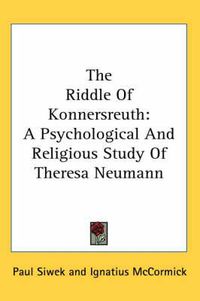 Cover image for The Riddle of Konnersreuth: A Psychological and Religious Study of Theresa Neumann