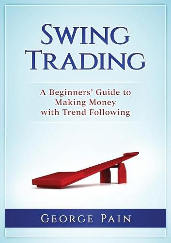 Swing Trading: A Beginners' Guide to making money with trend following