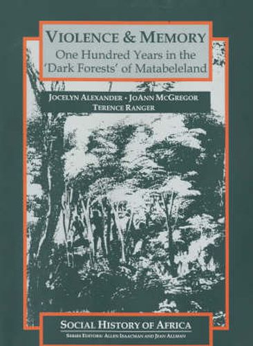 Cover image for Violence and Memory: One Hundred Years in the 'Dark Forests' of Matabeleland, Zimbabwe