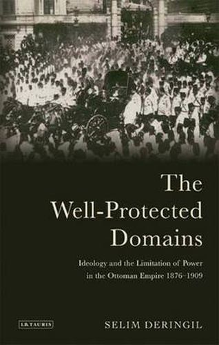 Cover image for The Well-protected Domains: Ideology and the Legitimation of Power in the Ottoman Empire 1876-1909