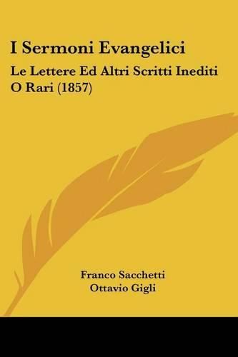 I Sermoni Evangelici: Le Lettere Ed Altri Scritti Inediti O Rari (1857)