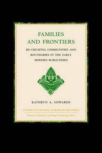 Cover image for Families and Frontiers: Re-creating Communities and Boundaries in the Early Modern Burgundies