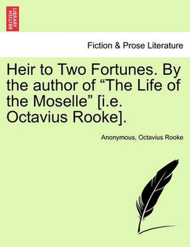 Cover image for Heir to Two Fortunes. by the Author of  The Life of the Moselle  [I.E. Octavius Rooke]. Vol. III.