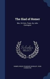 Cover image for The Iliad of Homer: Bks. XIII-XXIV, Trans. by John Conington