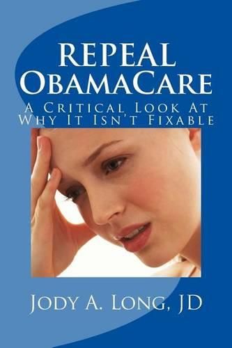 Cover image for REPEAL ObamaCare: A Critical Look At Why It Isn't Fixable