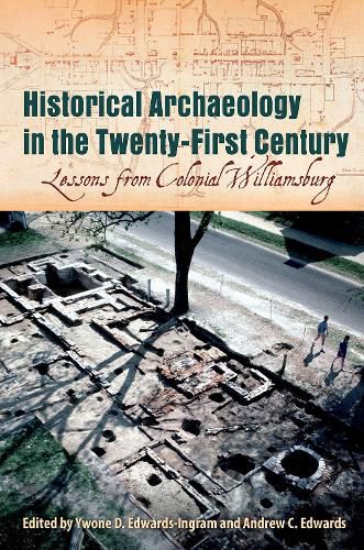 Historical Archaeology in the Twenty-First Century: Lessons from Colonial Williamsburg