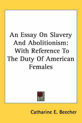 Cover image for An Essay on Slavery and Abolitionism: With Reference to the Duty of American Females