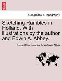 Cover image for Sketching Rambles in Holland. with Illustrations by the Author and Edwin A. Abbey.