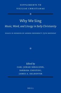 Cover image for Why We Sing: Music, Word, and Liturgy in Early Christianity: Essays in Honour of Anders Ekenberg's 75th Birthday