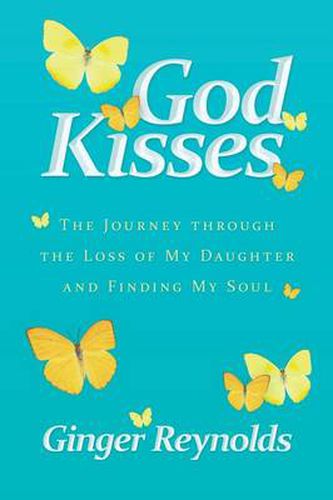 Cover image for God Kisses: The Journey Through the Loss of My Daughter and Finding My Soul