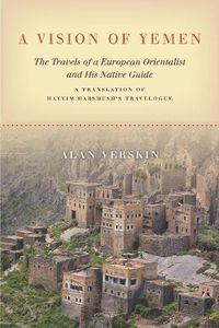 Cover image for A Vision of Yemen: The Travels of a European Orientalist and His Native Guide, A Translation of Hayyim Habshush's Travelogue