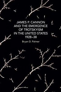 Cover image for James P. Cannon and the Emergence of Trotskyism in the United States, 1928-38
