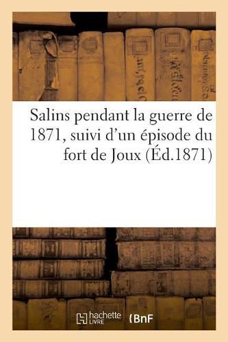 Salins Pendant La Guerre de 1871, Suivi d'Un Episode Du Fort de Joux