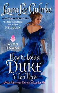 Cover image for How To Lose A Duke In Ten Days: An American Heiress In London