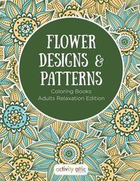 Cover image for Flower Designs & Patterns - Coloring Books Adults Relaxation Edition