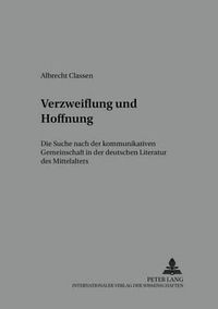 Cover image for Verzweiflung Und Hoffnung: Die Suche Nach Der Kommunikativen Gemeinschaft in Der Deutschen Literatur Des Mittelalters