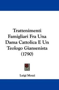 Cover image for Trattenimenti Famigliari Fra Una Dama Cattolica E Un Teologo Giansenista (1790)