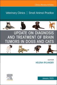 Cover image for Update on Diagnosis and Treatment of Brain Tumors in Dogs and Cats, An Issue of Veterinary Clinics of North America: Small Animal Practice: Volume 55-1