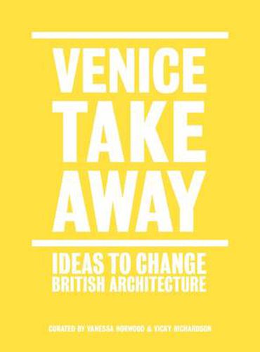 Cover image for Venice Takeaway: Ideas to Change British Architecture