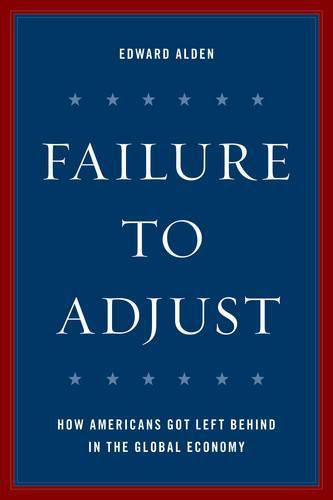 Cover image for Failure to Adjust: How Americans Got Left Behind in the Global Economy