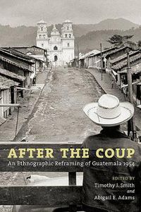 Cover image for After the Coup: An Ethnographic Reframing of Guatemala 1954