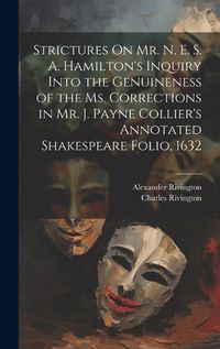 Cover image for Strictures On Mr. N. E. S. A. Hamilton's Inquiry Into the Genuineness of the Ms. Corrections in Mr. J. Payne Collier's Annotated Shakespeare Folio, 1632