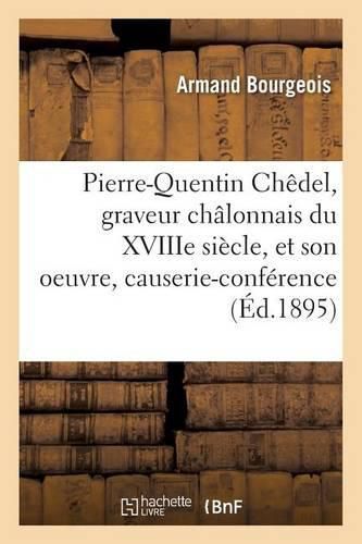 Pierre-Quentin Chedel, Graveur Chalonnais Du Xviiie Siecle, Et Son Oeuvre, Causerie-Conference