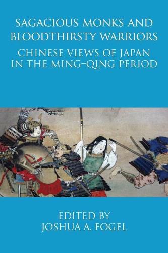 Cover image for Sagacious Monks and Bloodthirsty Warriors: Chinese Views of Japan in the Ming-Qing Period