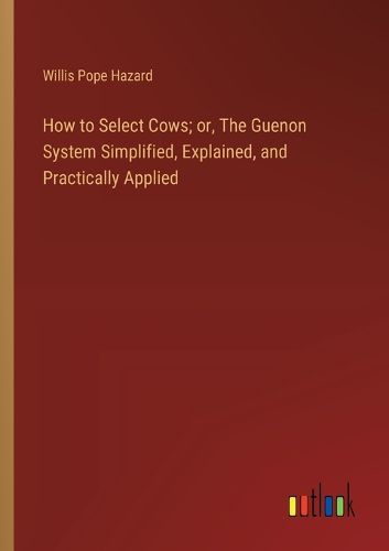 Cover image for How to Select Cows; or, The Guenon System Simplified, Explained, and Practically Applied