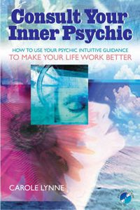 Cover image for Consult Your Inner Psychic: How to Use Intuitive Guidance to Make Your Life Work Better