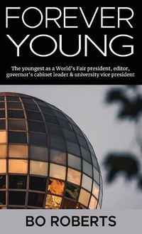 Cover image for Forever Young: The Youngest as a World's Fair President, Editor, Governor's Cabinet Leader, University Vice President