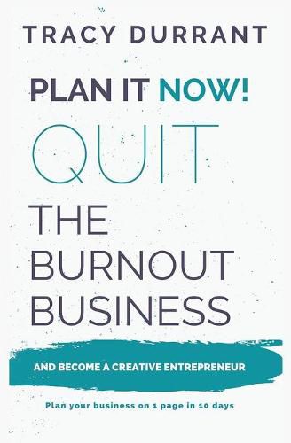 Cover image for Plan it Now! Quit the Burnout Business and Become a Creative Entrepreneur: Plan your Creative Business on 1 Page in 10 days