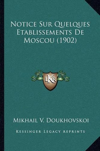 Cover image for Notice Sur Quelques Etablissements de Moscou (1902)