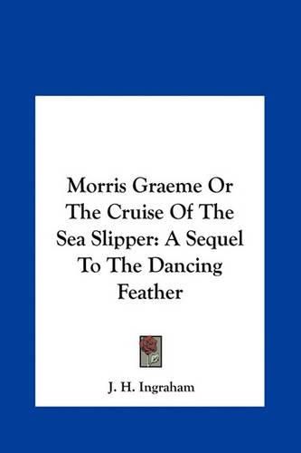 Morris Graeme or the Cruise of the Sea Slipper: A Sequel to the Dancing Feather