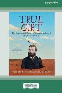 Cover image for True Girt: The Unauthorised History of Australia (Volume 1)