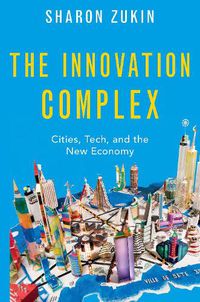 Cover image for The Innovation Complex: Cities, Tech, and the New Economy